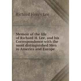 

Книга Memoir of the life of Richard H Lee, and his Correspondence with the Most Distinguished Men in America and Europe