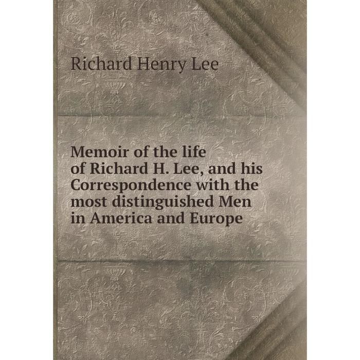 фото Книга memoir of the life of richard h lee, and his correspondence with the most distinguished men in america and europe nobel press