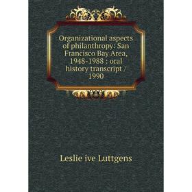 

Книга Organizational aspects of philanthropy: San Francisco Bay Area, 1948-1988: oral history transcript / 1990