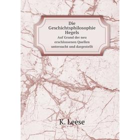 

Книга Die Geschichtsphilosophie Hegels Auf Grund der neu erschlossenen Quellen untersucht und dargestellt. K. Leese