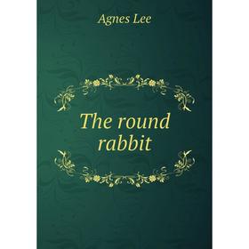 

Книга The round rabbit. Agnes Lee