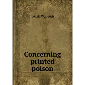 

Книга Concerning printed poison. Josiah W. Leeds