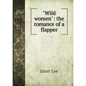 

Книга Wild women: the romance of a flapper. Janet Lee