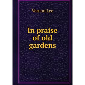 

Книга In praise of old gardens. Vernon Lee