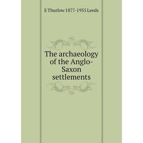

Книга The archaeology of the Anglo-Saxon settlements. E Thurlow 1877-1955 Leeds