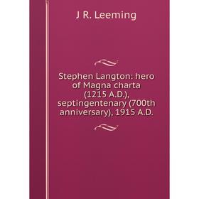 

Книга Stephen Langton: hero of Magna charta (1215 A.D.), septingentenary (700th anniversary), 1915 A.D. J R. Leeming