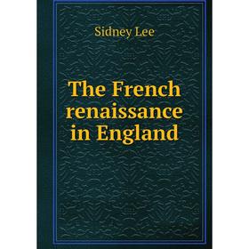 

Книга The French renaissance in England. Sidney Lee