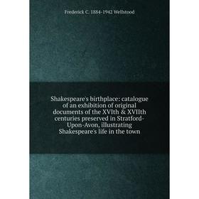 

Книга Shakespeare's birthplace: catalogue of an exhibition of original documents of the XVIth XVIIth centuries preserved in Stratford-Upon-Avon