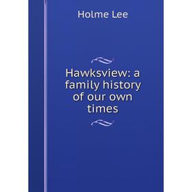 

Книга Hawksview: a family history of our own times. Holme Lee