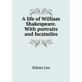 

Книга A life of William Shakespeare. With portraits and facsimiles. Sidney Lee
