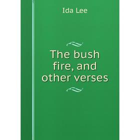 

Книга The bush fire, and other verses. Ida Lee