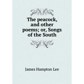 

Книга The peacock, and other poems; or, Songs of the South. James Hampton Lee