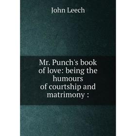 

Книга Mr Punch's book of love: being the humours of courtship and matrimony