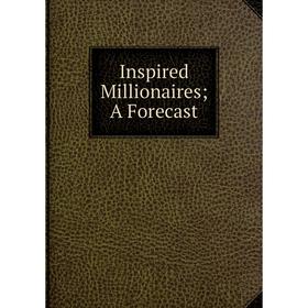 

Книга Inspired Millionaires; A Forecast