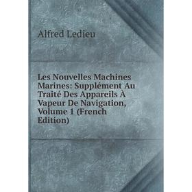 

Книга Les Nouvelles Machines Marines: Supplément Au Traité Des Appareils À Vapeur De Navigation, Volume 1