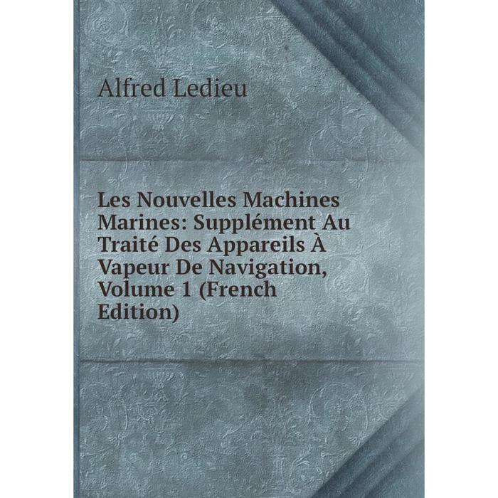 фото Книга les nouvelles machines marines: supplément au traité des appareils à vapeur de navigation, volume 1 nobel press