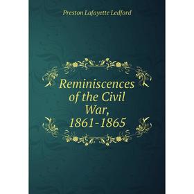

Книга Reminiscences of the Civil War, 1861-1865. Preston Lafayette Ledford