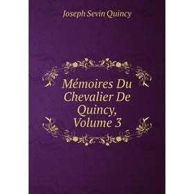 

Книга Mémoires Du Chevalier De Quincy, Volume 3