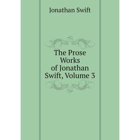 

Книга The Prose Works of Jonathan Swift, Volume 3. Swift Jonathan