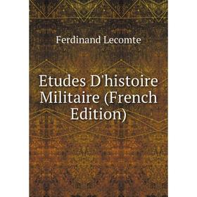 

Книга Etudes D'histoire Militaire (French Edition). Ferdinand Lecomte