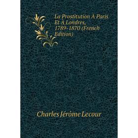 

Книга La Prostitution À Paris Et À Londres, 1789-1870