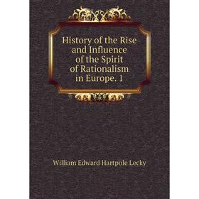 

Книга History of the Rise and Influence of the Spirit of Rationalism in Europe. 1. William Edward Hartpole Lecky