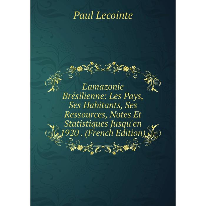 фото Книга l'amazonie brésilienne: les pays, ses habitants, ses ressources, notes et statistiques jusqu'en 1920 nobel press