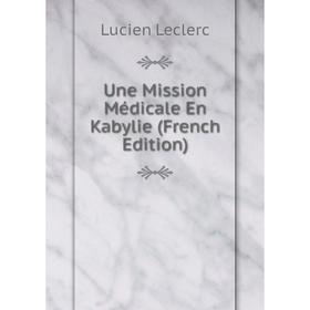 

Книга Une Mission Médicale En Kabylie (French Edition). Lucien Leclerc