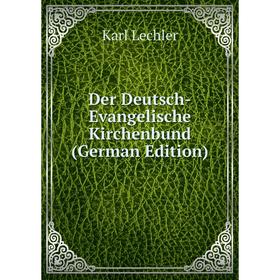 

Книга Der Deutsch-Evangelische Kirchenbund (German Edition). Karl Lechler