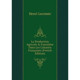 

Книга La Production Agricole & Forestière Dans Les Colonies Françaises