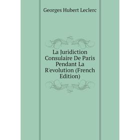 

Книга La Juridiction Consulaire De Paris Pendant La R'evolution