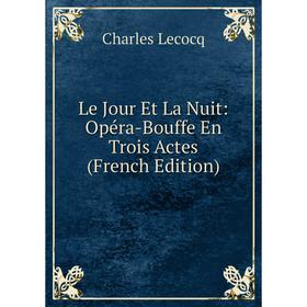

Книга Le Jour Et La Nuit: Opéra-Bouffe En Trois Actes
