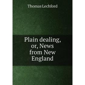 

Книга Plain dealing, or, News from New England. Thomas Lechford