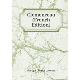 

Книга Clemenceau (French Edition). Georges Charles Lecomte
