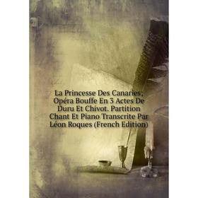 

Книга La Princesse Des Canaries; Opéra Bouffe En 3 Actes De Duru Et Chivot. Partition Chant Et Piano Transcrite Par Léon Roques