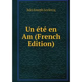 

Книга Un été en Am (French Edition). Jules Joseph Leclercq