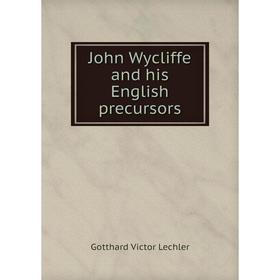 

Книга John Wycliffe and his English precursors