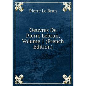 

Книга Oeuvres De Pierre Lebrun, Volume 1