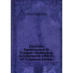 

Книга Électricité Expérimentale Et Pratique: Applications De L'électricité. 1903. Vi, 567 P (Spanish Edition). Henrí Leblond