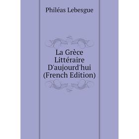 

Книга La Grèce Littéraire D'aujourd'hui