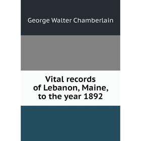 

Книга Vital records of Lebanon, Maine, to the year 1892. George Walter Chamberlain