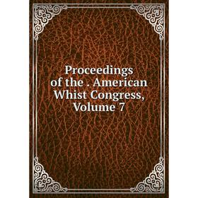 

Книга Proceedings of the . American Whist Congress, Volume 7