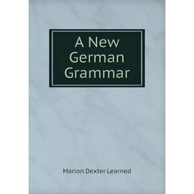 

Книга A New German Grammar. Marion Dexter Learned