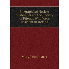 

Книга Biographical Notices of Members of the Society of Friends Who Were Resident in Ireland. Mary Leadbeater