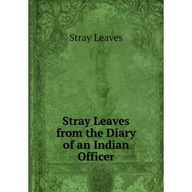 

Книга Stray Leaves from the Diary of an Indian Officer. Stray Leaves