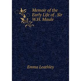 

Книга Memoir of the Early Life of Sir WH Maule