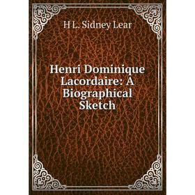 

Книга Henri Dominique Lacordaire: A Biographical Sketch. H L. Sidney Lear