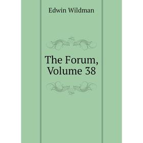 

Книга The Forum, Volume 38. Edwin Wildman