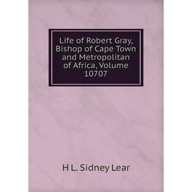 

Книга Life of Robert Gray, Bishop of Cape Town and Metropolitan of Africa, Volume 10707