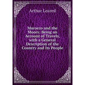 

Книга Marocco and the Moors: Being an Account of Travels, with a General Description of the Country and Its People
